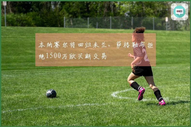 本纳赛尔将回归米兰，萨格勒布拒绝1500万欧买断交易