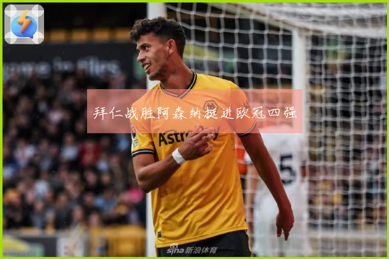 拜仁战胜阿森纳挺进欧冠四强