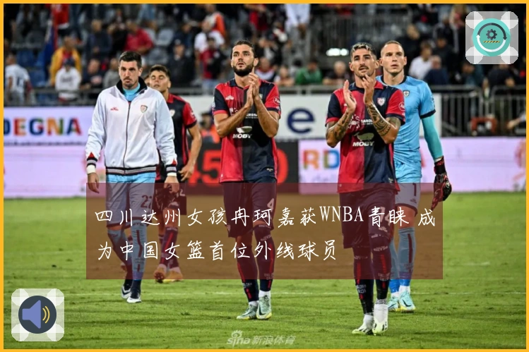 四川达州女孩冉珂嘉获WNBA青睐 成为中国女篮首位外线球员