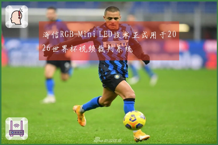 海信RGB-Mini LED技术正式用于2026世界杯视频裁判系统